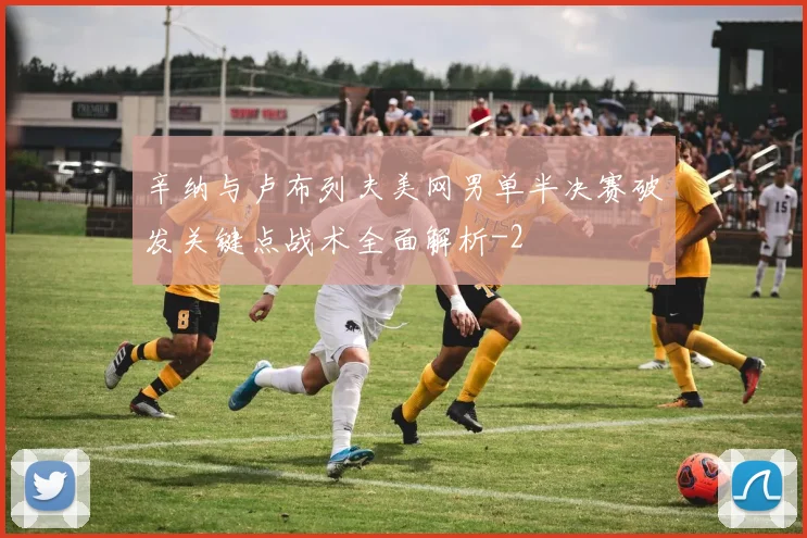 辛纳与卢布列夫美网男单半决赛破发关键点战术全面解析